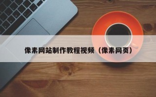 吕梁像素网站制作教程视频（像素网页）